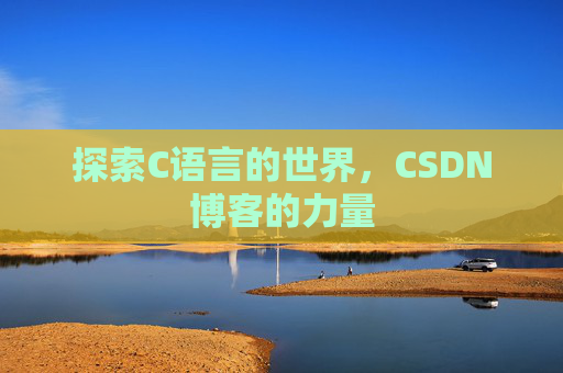 探索C语言的世界，CSDN博客的力量